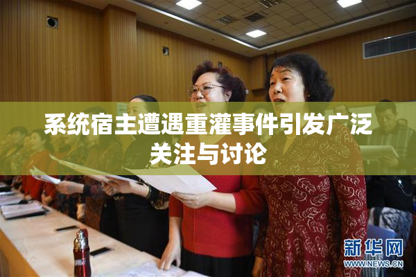 系统宿主遭遇重灌事件引发广泛关注与讨论