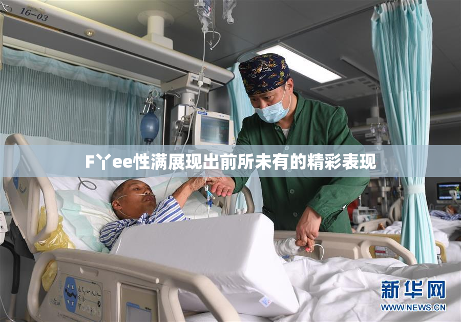 F丫ee性满展现出前所未有的精彩表现