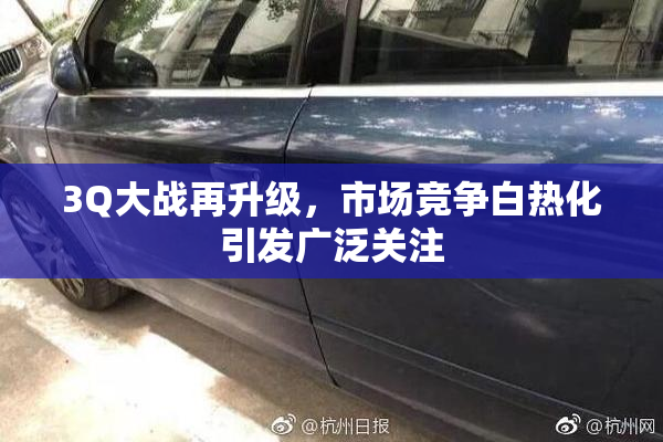 3Q大战再升级，市场竞争白热化引发广泛关注