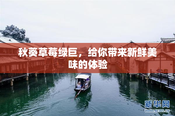 秋葵草莓绿巨，给你带来新鲜美味的体验