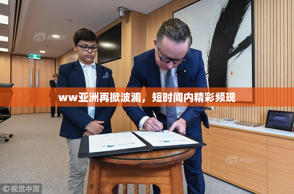 ww亚洲再掀波澜，短时间内精彩频现