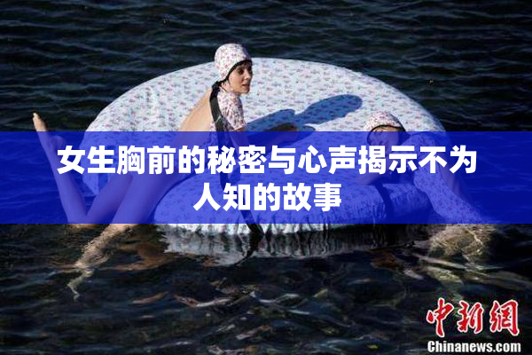 女生胸前的秘密与心声揭示不为人知的故事