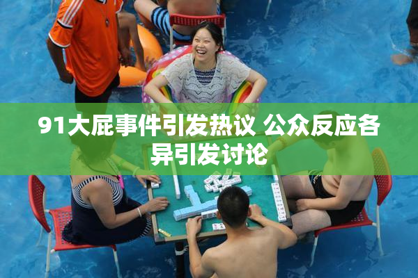 91大屁事件引发热议 公众反应各异引发讨论