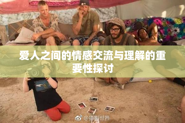 爱人之间的情感交流与理解的重要性探讨