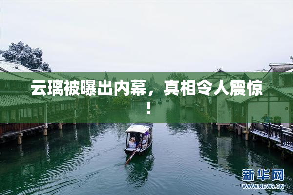 云璃被曝出内幕，真相令人震惊！