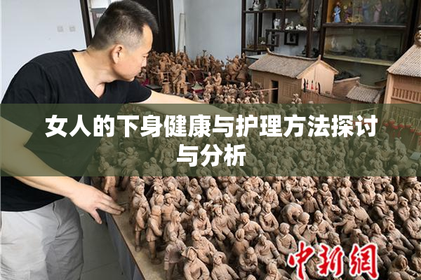 女人的下身健康与护理方法探讨与分析