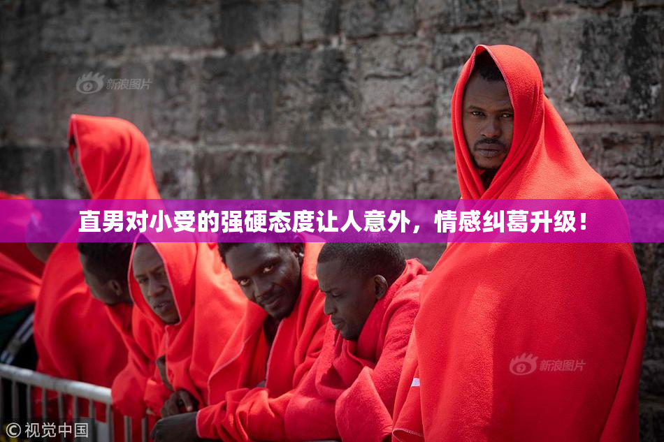 直男对小受的强硬态度让人意外，情感纠葛升级！