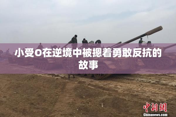 小受O在逆境中被摁着勇敢反抗的故事