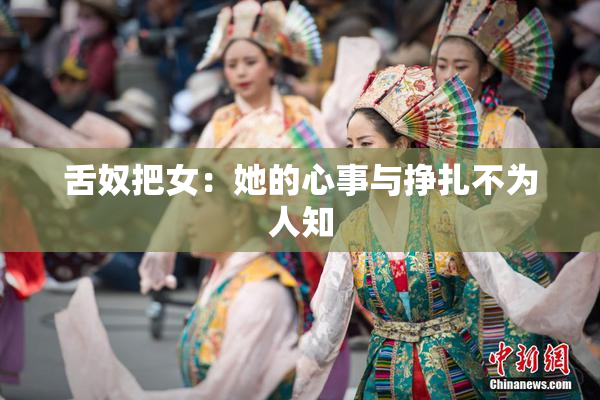 舌奴把女：她的心事与挣扎不为人知
