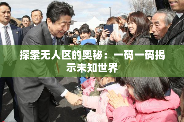 探索无人区的奥秘：一码一码揭示未知世界