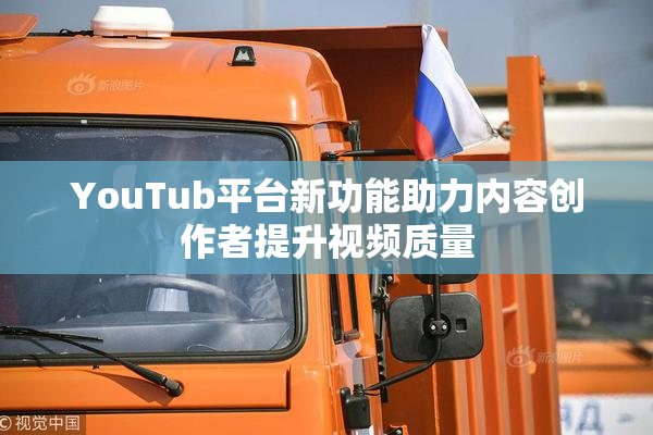 YouTub平台新功能助力内容创作者提升视频质量