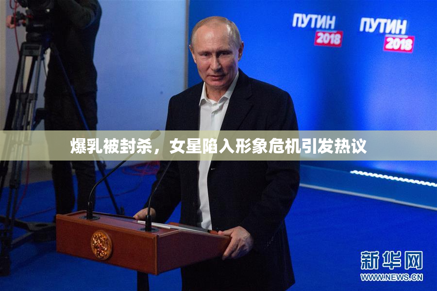 爆乳被封杀，女星陷入形象危机引发热议