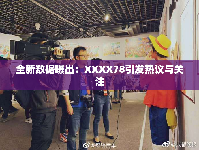 全新数据曝出：XXXX78引发热议与关注