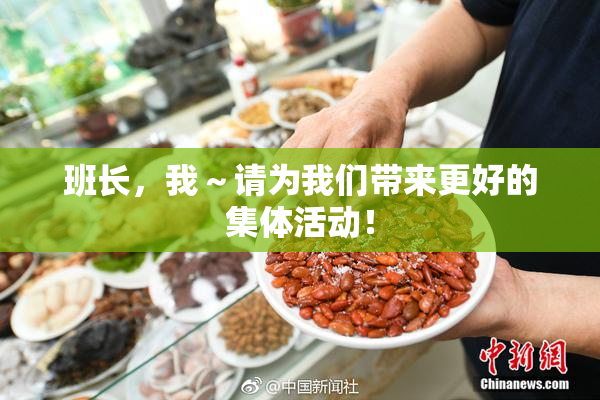 班长，我～请为我们带来更好的集体活动！