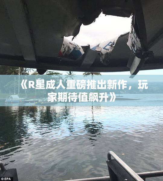 《R星成人重磅推出新作，玩家期待值飙升》