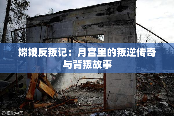 嫦娥反叛记：月宫里的叛逆传奇与背叛故事