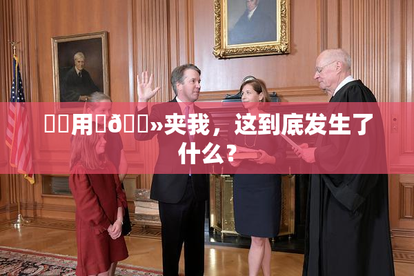 妺妺用‌🐻夹我，这到底发生了什么？