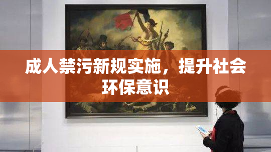成人禁污新规实施，提升社会环保意识