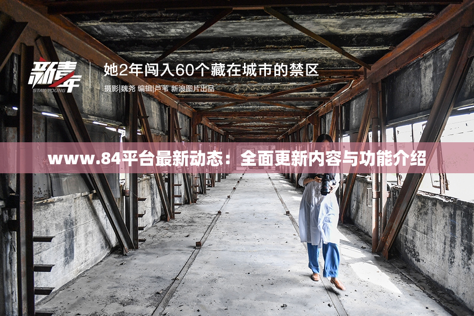 www.84平台最新动态：全面更新内容与功能介绍