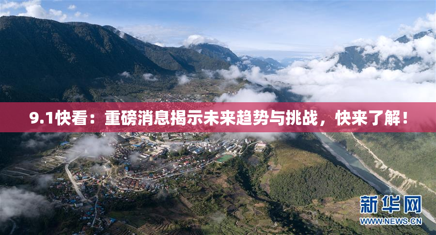9.1快看：重磅消息揭示未来趋势与挑战，快来了解！