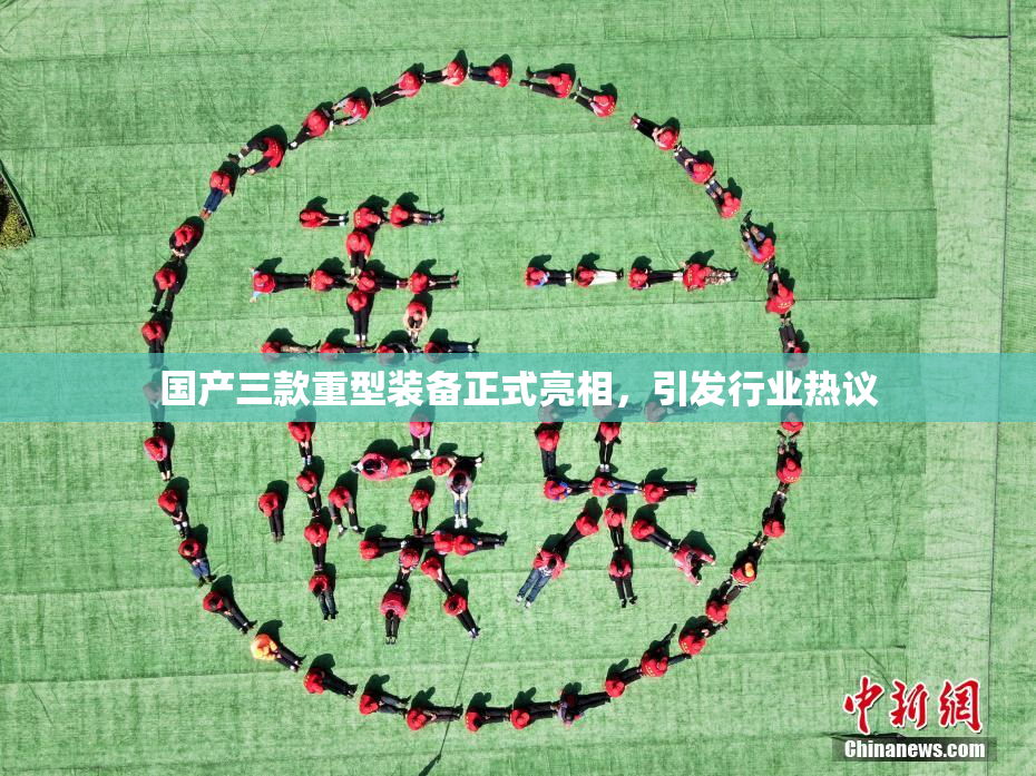 国产三款重型装备正式亮相，引发行业热议