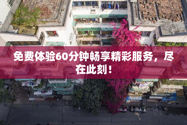 免费体验60分钟畅享精彩服务，尽在此刻！