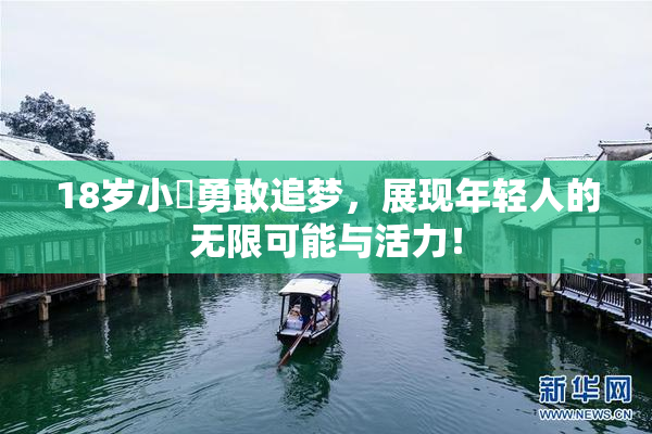 18岁小泬勇敢追梦，展现年轻人的无限可能与活力！
