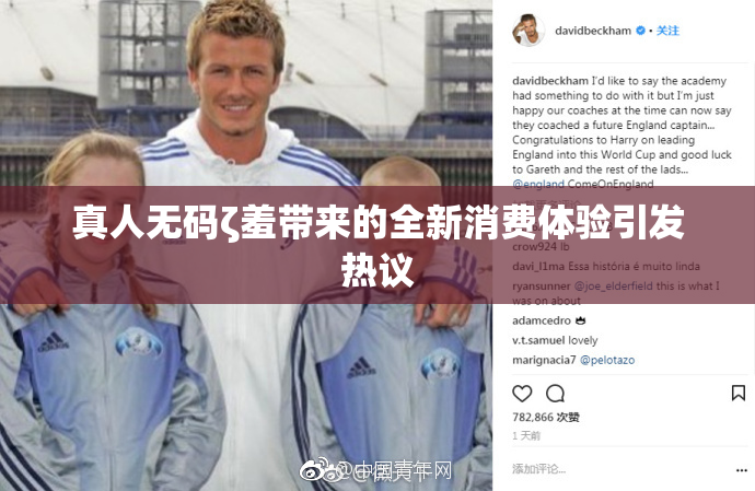 真人无码ζ羞带来的全新消费体验引发热议