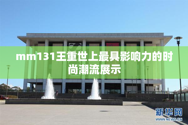 mm131王重世上最具影响力的时尚潮流展示