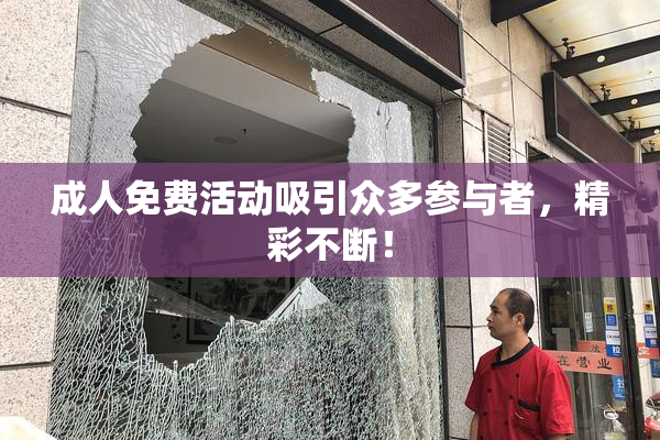 成人免费活动吸引众多参与者，精彩不断！