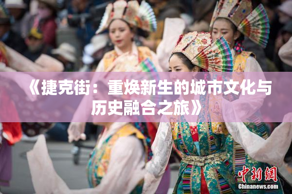《捷克街：重焕新生的城市文化与历史融合之旅》