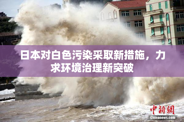 日本对白色污染采取新措施，力求环境治理新突破