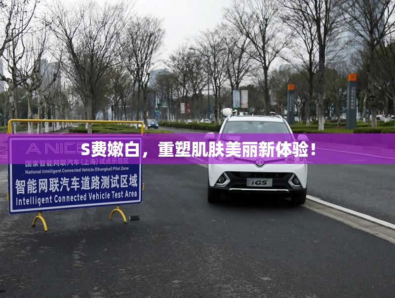 S费嫩白，重塑肌肤美丽新体验！