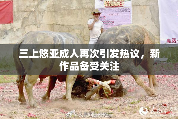 三上悠亚成人再次引发热议，新作品备受关注