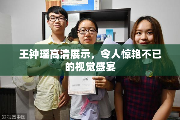 王钟瑶高清展示，令人惊艳不已的视觉盛宴
