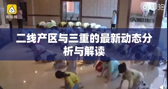 二线产区与三重的最新动态分析与解读