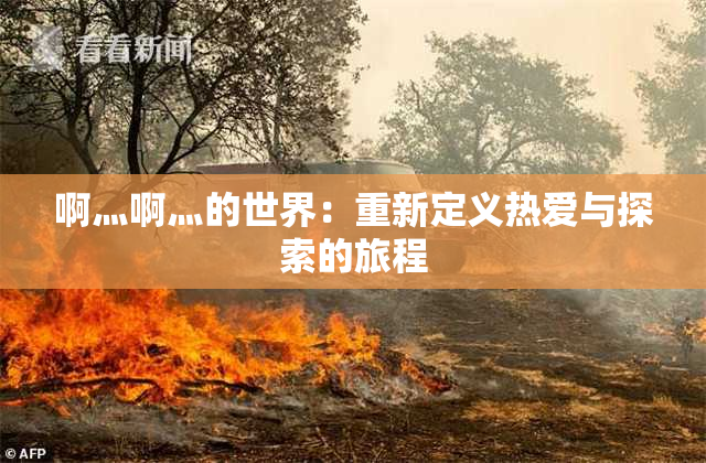 啊灬啊灬的世界：重新定义热爱与探索的旅程
