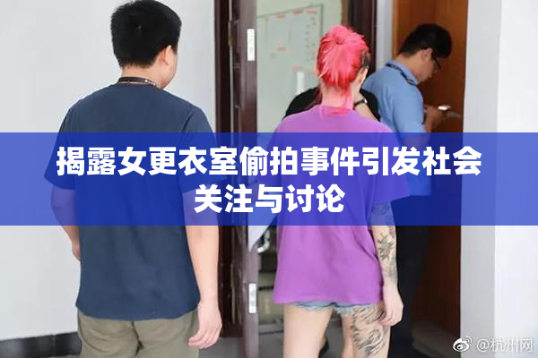 揭露女更衣室偷拍事件引发社会关注与讨论