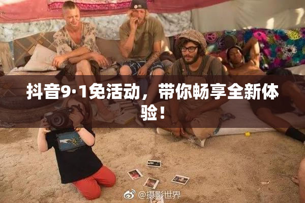 抖音9·1免活动，带你畅享全新体验！