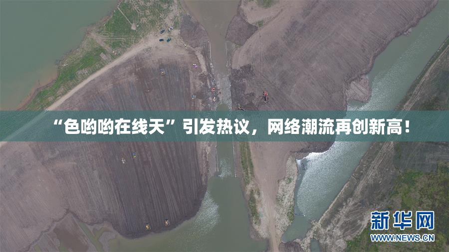 “色哟哟在线天”引发热议，网络潮流再创新高！