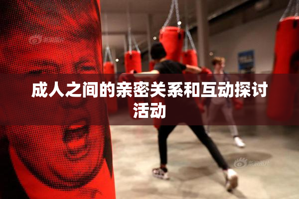 成人之间的亲密关系和互动探讨活动