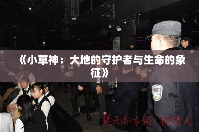 《小草神：大地的守护者与生命的象征》