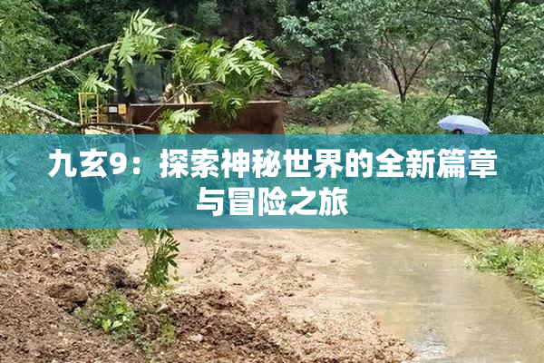 九玄9：探索神秘世界的全新篇章与冒险之旅