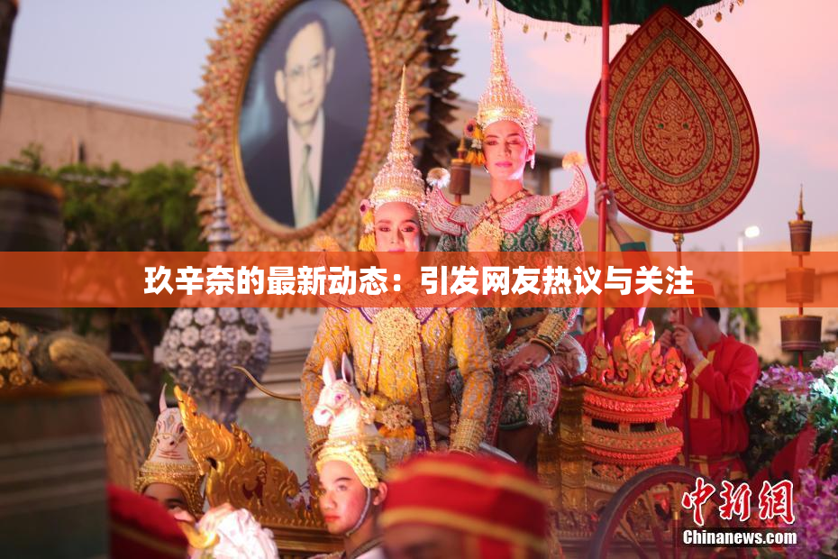 玖辛奈的最新动态：引发网友热议与关注