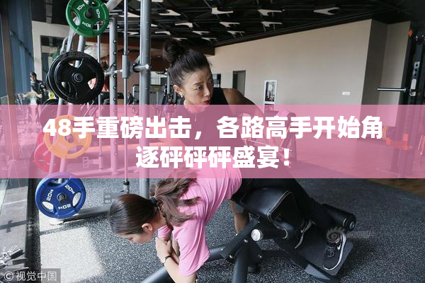 48手重磅出击，各路高手开始角逐砰砰砰盛宴！