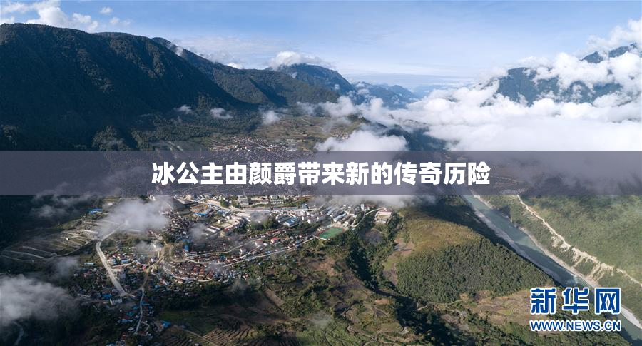 冰公主由颜爵带来新的传奇历险