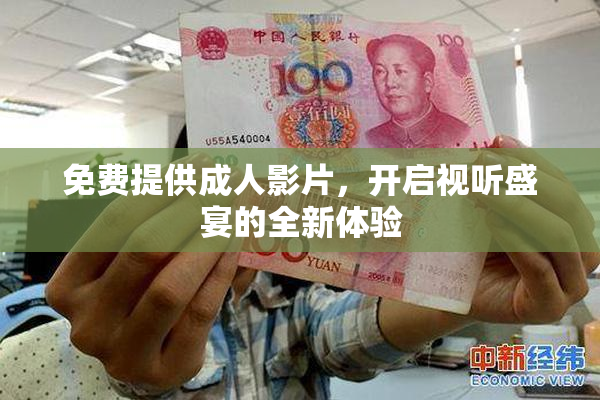免费提供成人影片，开启视听盛宴的全新体验