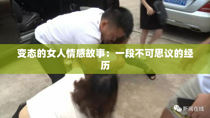 变态的女人情感故事：一段不可思议的经历