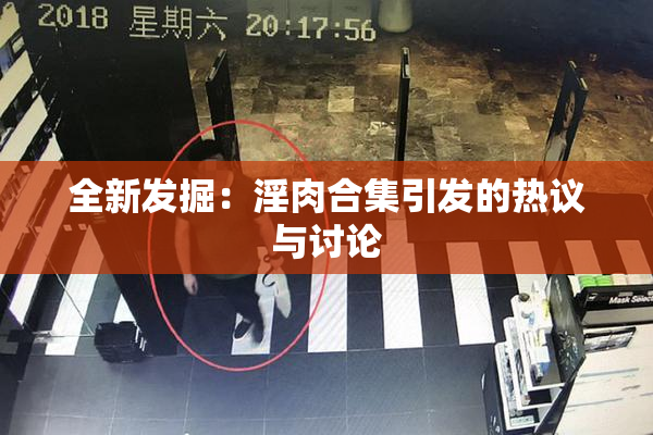 全新发掘：淫肉合集引发的热议与讨论