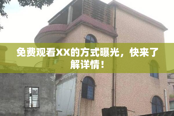 免费观看XX的方式曝光，快来了解详情！